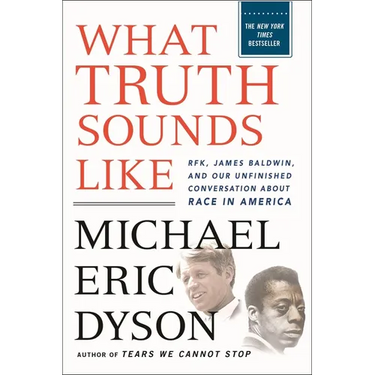 What Truth Sounds Like: Robert F. Kennedy, James Baldwin, and Our Unfinished Conversation about Race in America