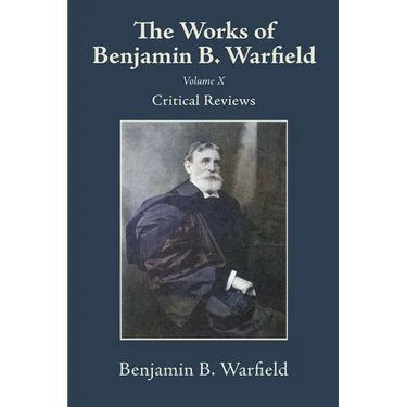 The Works of Benjamin B. Warfield, Volume X: Critical Reviews