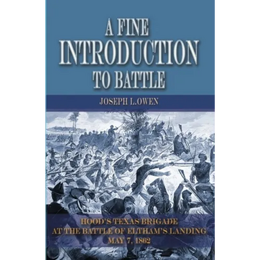 A Fine Introduction to Battle: Hood's Texas Brigade at the Battle of Eltham's Landing, May 7, 1862