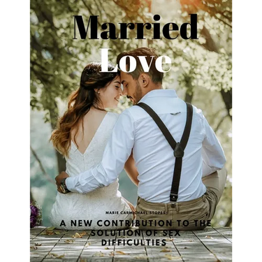 Married Love - A New Contribution to the Solution of Sex Difficulties