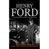 Henry Ford: A Comprehensive Biography of Henry Ford (The Inventor Who Making the Model-t One of America's Greatest Invention)