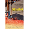 Sewing: Create Your Own Beautiful and Safe Sewing Items and Easy Sewing Projects (Learn to Sew Quickly and Easily With This Step-by-step Guide for Beg