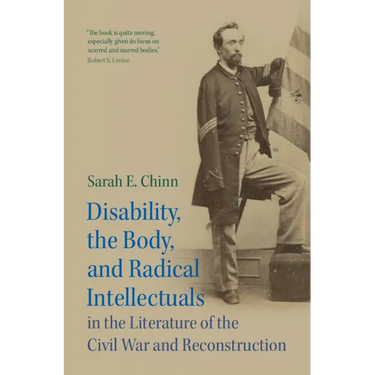 Disability, the Body, and Radical Intellectuals in the Literature of the Civil War and Reconstruction