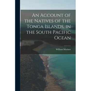 An Account of the Natives of the Tonga Islands, in the South Pacific Ocean