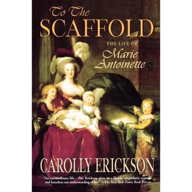 To the Scaffold: The Life of Marie Antoinette