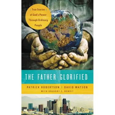 The Father Glorified: True Stories of God's Power Through Ordinary People