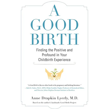 A Good Birth: Finding the Positive and Profound in Your Childbirth Experience