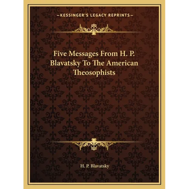 Five Messages From H. P. Blavatsky To The American Theosophists