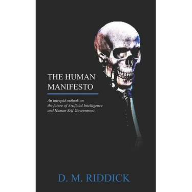 The Human Manifesto: An Intrepid Outlook on the future of Artificial Intelligence and Human Self-Government.