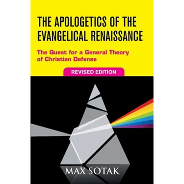 The Apologetics of the Evangelical Renaissance: The Quest for a General Theory of Christian Defense, Revised Edition
