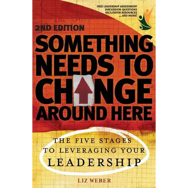 Something Needs to Change Around Here: The Five Stages to Leveraging Your Leadership