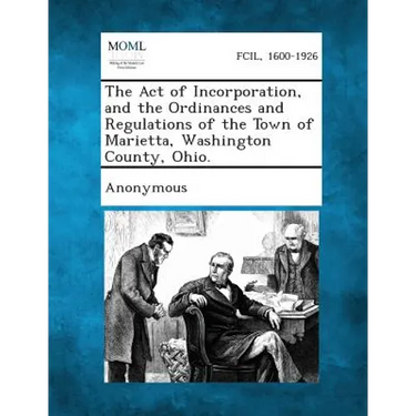 The Act of Incorporation, and the Ordinances and Regulations of the Town of Marietta, Washington County, Ohio.