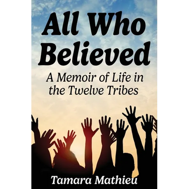All Who Believed: A Memoir of Life in the Twelve Tribes