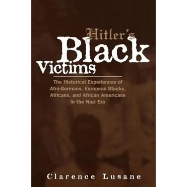 Hitler's Black Victims: The Historical Experiences of Afro-Germans, European Blacks, Africans, and African Americans in the Nazi Era