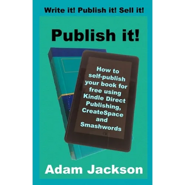 Publish it!: How to self-publish your book for free using Kindle Direct Publishing (KDP), CreateSpace and Smashwords
