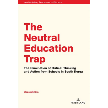 The Neutral Education Trap: The Elimination of Critical Thinking and Action from Schools in South Korea