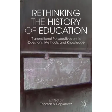 Rethinking the History of Education: Transnational Perspectives on Its Questions, Methods, and Knowledge