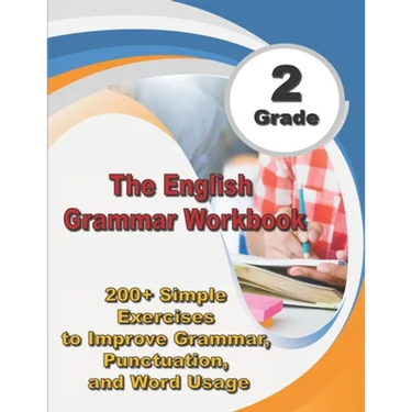 The English Grammar Workbook Grade 2: 200+ Simple Exercises to Improve Grammar, Punctuation, and Word Usage.