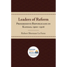 Leaders of Reform: Progressive Republicans in Kansas, 1900-1916