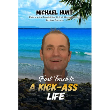 Fast Track to a Kick-ass Life: Embrace the Possibilities, Unlock Happiness, and Achieve Success