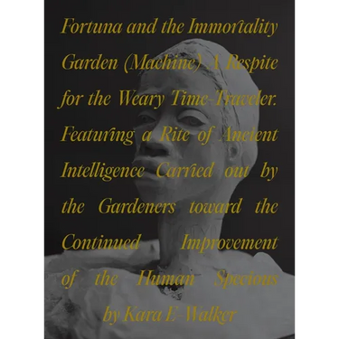 Fortuna and the Immortality Garden (Machine): A Respite for the Weary Time-Traveler. Featuring a Rite of Ancient Intelligence Carried Out by the Garde