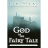 The God of the Fairy Tale: Finding Truth in the Land of Make-Believe