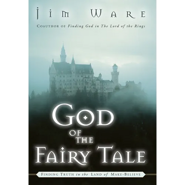 The God of the Fairy Tale: Finding Truth in the Land of Make-Believe