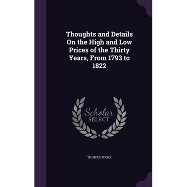 Thoughts and Details On the High and Low Prices of the Thirty Years, From 1793 to 1822