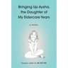 Bringing Up Aysha, the Daughter of My Eldercare Years