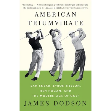 American Triumvirate: Sam Snead, Byron Nelson, Ben Hogan, and the Modern Age of Golf