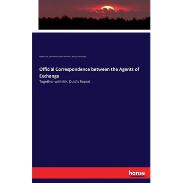 Official Correspondence between the Agents of Exchange: Together with Mr. Ould's Report