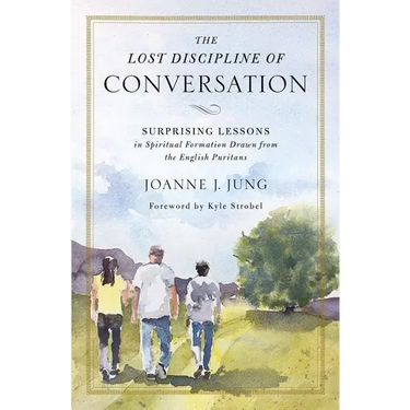 The Lost Discipline of Conversation: Surprising Lessons in Spiritual Formation Drawn from the English Puritans