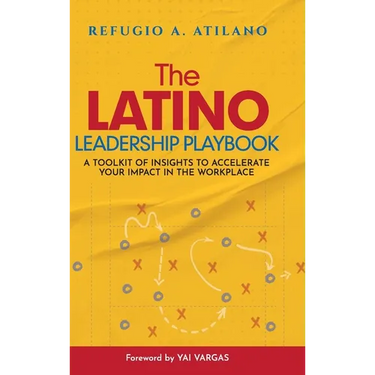The Latino Leadership Playbook: A Toolkit of Insight to Accelerate Your Impact in the Workplace
