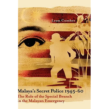 Malaya's Secret Police 1945-60: The Role of the Special Branch in the Malayan Emergency
