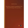 The Power of Faith, Exemplified in the Life and Writings of the Late Mrs. ...