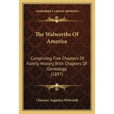 The Walworths Of America: Comprising Five Chapters Of Family History, With Chapters Of Genealogy (1897)