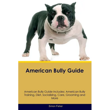 American Bully Guide American Bully Guide Includes: American Bully Training, Diet, Socializing, Care, Grooming, and More