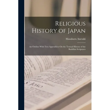 Religious History of Japan: An Outline With Two Appendices On the Textual History of the Buddhist Scriptures