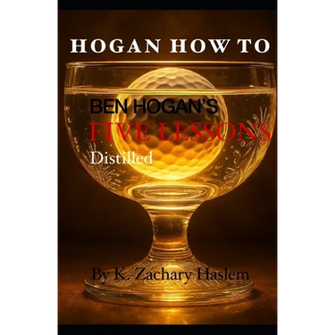 Hogan How To: Ben Hogan's Five Lessons Distilled