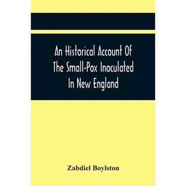 An Historical Account Of The Small-Pox Inoculated In New England