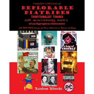 Complete Collection of Deplorable Diatribes, Traditionalist Tirades, and Reactionary Rants of an Egregious Extremist: All 2016-2018 Essays of Beau Alb