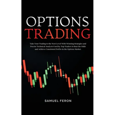 Options Trading: Take Your Trading to the Next Level With Winning Strategies and Precise Technical Analysis Used by Top Traders to Beat the Odds and A