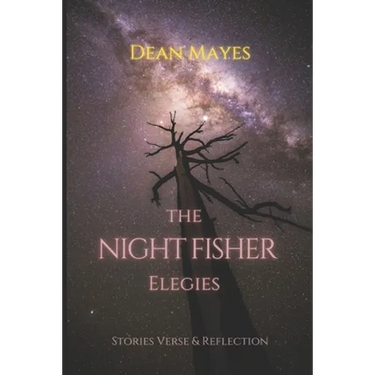 The Night Fisher Elegies: Stories Verse & Reflection