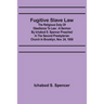 Fugitive Slave Law: The Religious Duty of Obedience to Law: A Sermon by Ichabod S. Spencer Preached In The Second Presbyterian Church In B