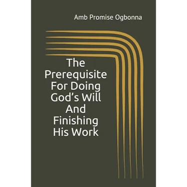 The Prerequisite For Doing God's Will And Finishing His Work