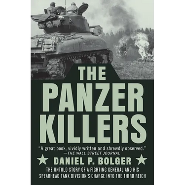 The Panzer Killers: The Untold Story of a Fighting General and His Spearhead Tank Division's Charge Into the Third Reich