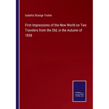First Impressions of the New World on Two Travelers from the Old, in the Autumn of 1858