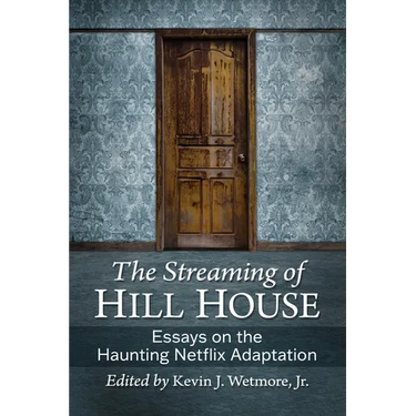 The Streaming of Hill House: Essays on the Haunting Netflix Adaptation