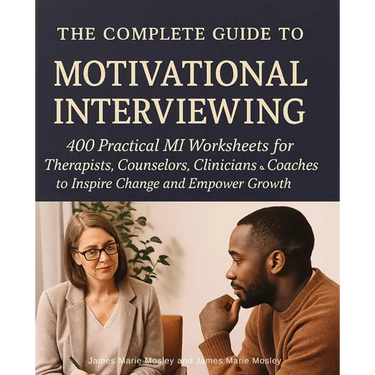 The Complete Guide to Motivational Interviewing: 400 Practical MI Worksheets for Therapists, Counselors, Clinicians and Coaches to Inspire Change and
