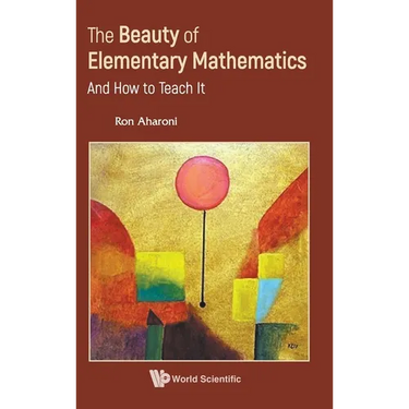 Beauty of Elementary Mathematics, The: And How to Teach It